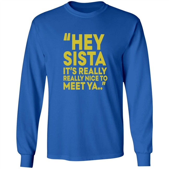 Hey Sista Its Really Really Nice To Meet Ya T Shirt Hey Sista Its Really Really Nice To Meet Ya T Shirt