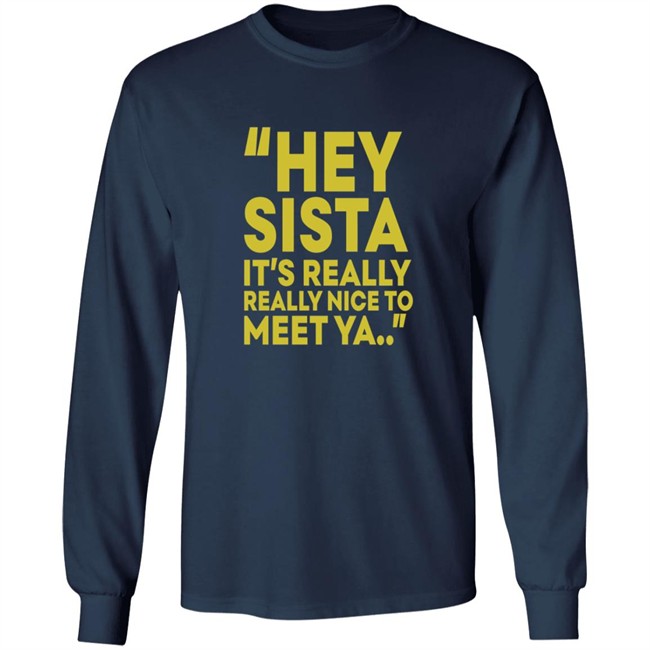 Hey Sista Its Really Really Nice To Meet Ya T Shirt Hey Sista Its Really Really Nice To Meet Ya T Shirt