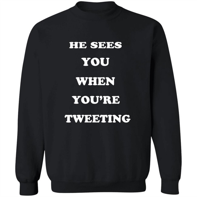He Sees You When You’Re Tweeting T Shirt He Sees You When You’Re Tweeting T Shirt