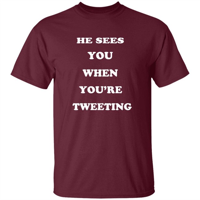 He Sees You When You’Re Tweeting T Shirt He Sees You When You’Re Tweeting T Shirt