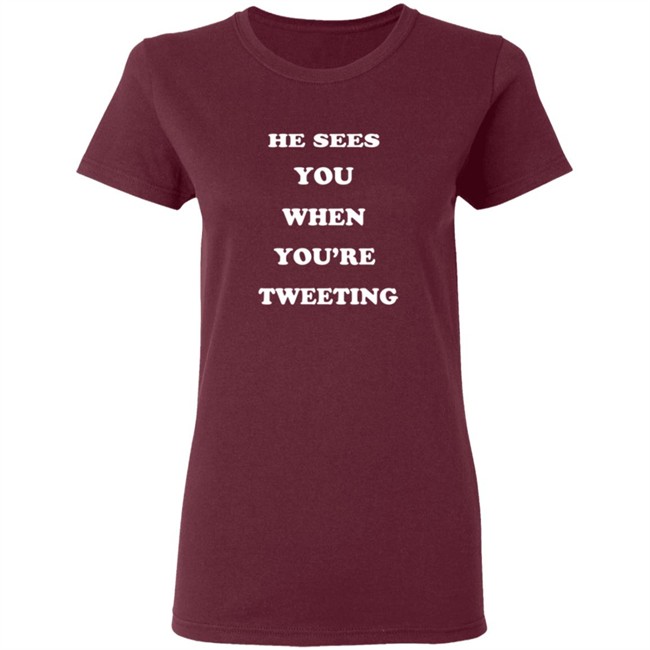 He Sees You When You’Re Tweeting T Shirt He Sees You When You’Re Tweeting T Shirt