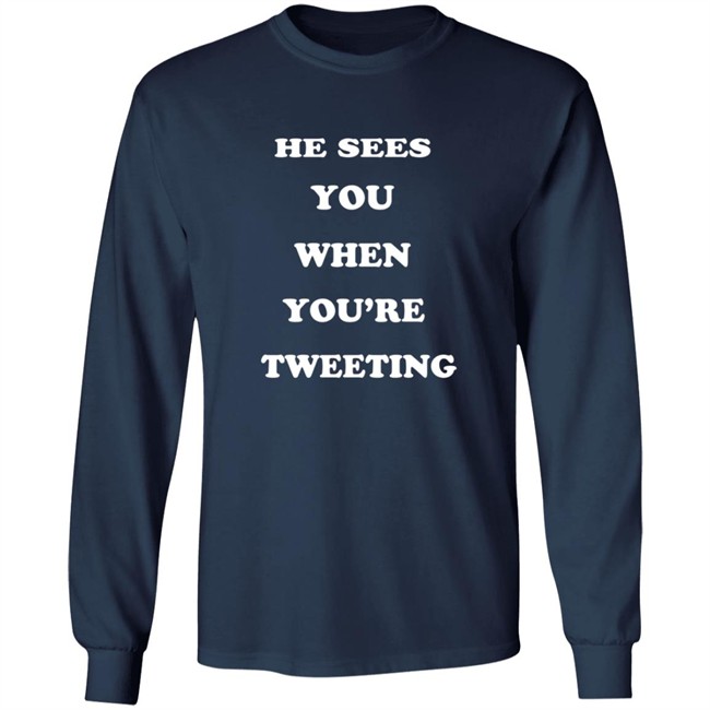 He Sees You When You’Re Tweeting T Shirt He Sees You When You’Re Tweeting T Shirt