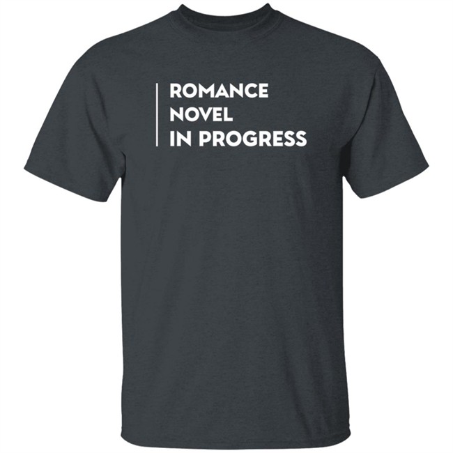Romance Novel In Progress Shirt Romance Novel In Progress Shirt