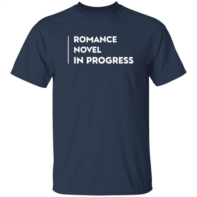 Romance Novel In Progress Shirt Romance Novel In Progress Shirt