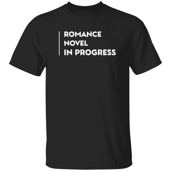 Romance Novel In Progress Shirt Romance Novel In Progress Shirt