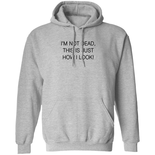 I'm Not Dead This Is Just How I Look Shirt Reina Sultan I'm Not Dead This Is Just How I Look Shirt Reina Sultan