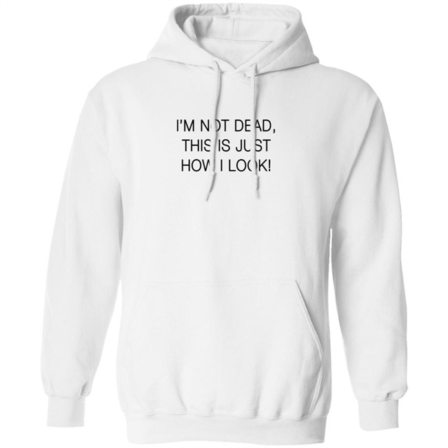 I'm Not Dead This Is Just How I Look Shirt Reina Sultan I'm Not Dead This Is Just How I Look Shirt Reina Sultan