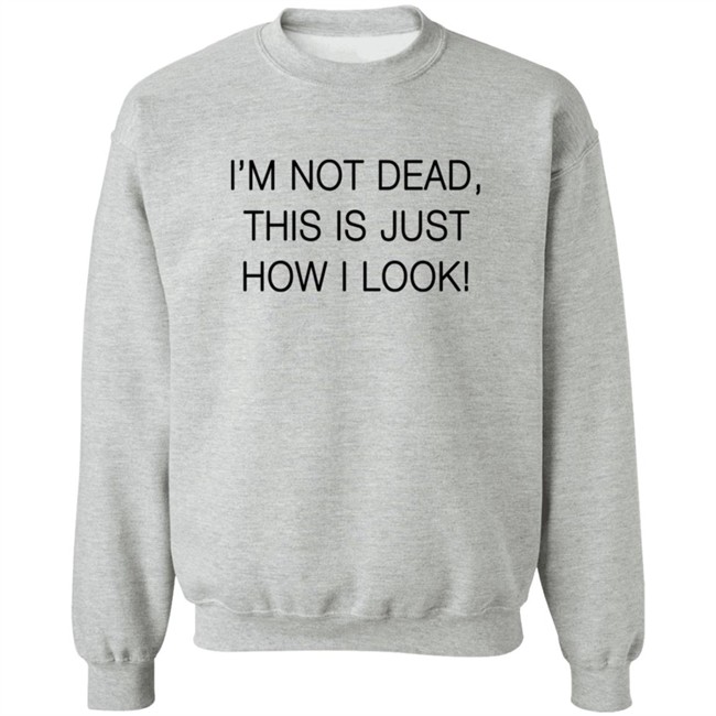 I'm Not Dead This Is Just How I Look Shirt Reina Sultan I'm Not Dead This Is Just How I Look Shirt Reina Sultan
