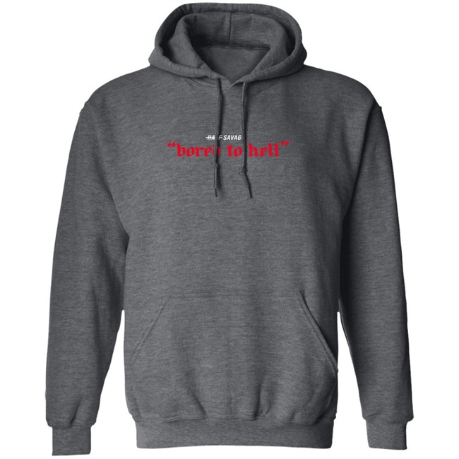 Half Savage Merch Bored To Hell Hoodie Half Savage Merch Bored To Hell Hoodie