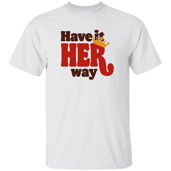 Have Is Her Way Shirt Have Is Her Way Shirt