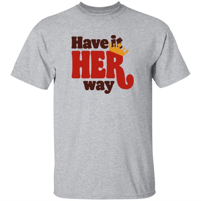 Have Is Her Way Shirt Have Is Her Way Shirt