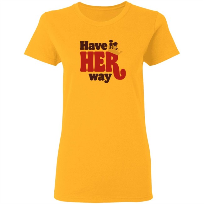 Have Is Her Way Shirt Have Is Her Way Shirt