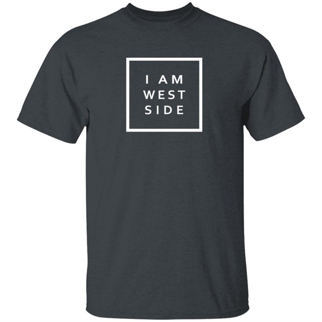 I Am West Side Shirt I Am West Side Shirt