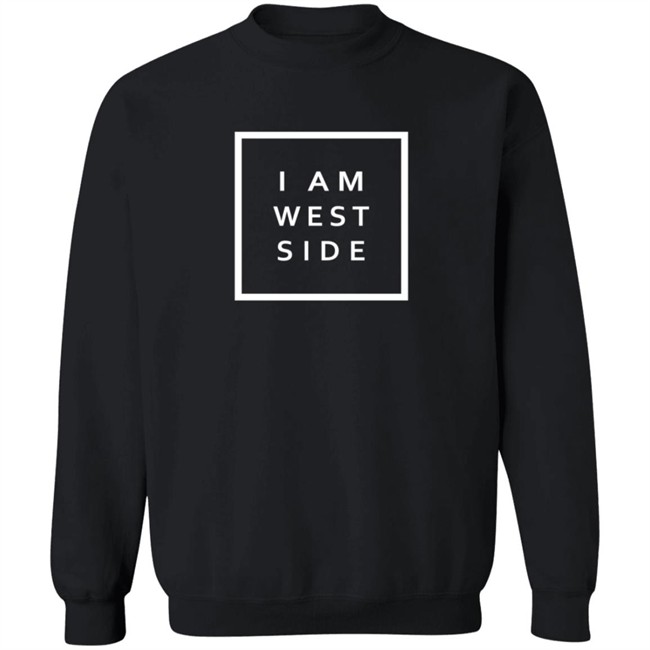 I Am West Side Shirt I Am West Side Shirt
