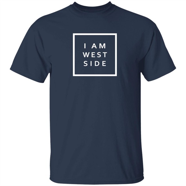 I Am West Side Shirt I Am West Side Shirt