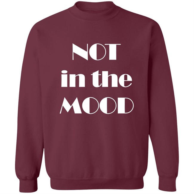 Not In The Mood Sweatshirt Hoodie Not In The Mood Sweatshirt Hoodie