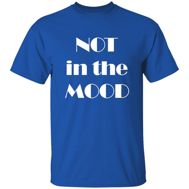 Not In The Mood Sweatshirt Hoodie Not In The Mood Sweatshirt Hoodie