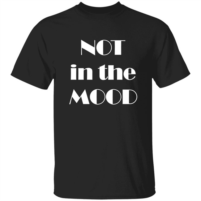 Not In The Mood Sweatshirt Hoodie Not In The Mood Sweatshirt Hoodie