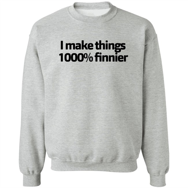 I Make Things 1000 Finnier Shirt I Make Things 1000 Finnier Shirt
