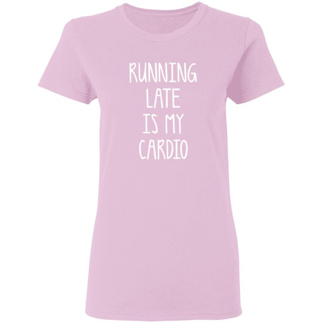 Running Late Is My Cardio T Shirt Coffeeordie71 Running Late Is My Cardio T Shirt Coffeeordie71