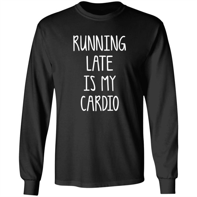 Running Late Is My Cardio T Shirt Coffeeordie71 Running Late Is My Cardio T Shirt Coffeeordie71