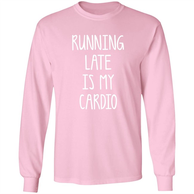 Running Late Is My Cardio T Shirt Coffeeordie71 Running Late Is My Cardio T Shirt Coffeeordie71