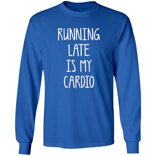 Running Late Is My Cardio T Shirt Coffeeordie71 Running Late Is My Cardio T Shirt Coffeeordie71