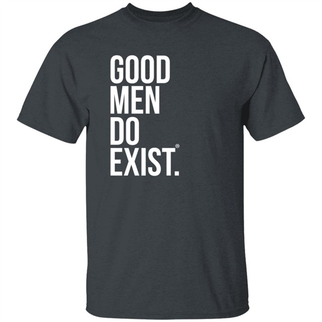 Good Men Do Exist Shirt Good Men Do Exist Shirt