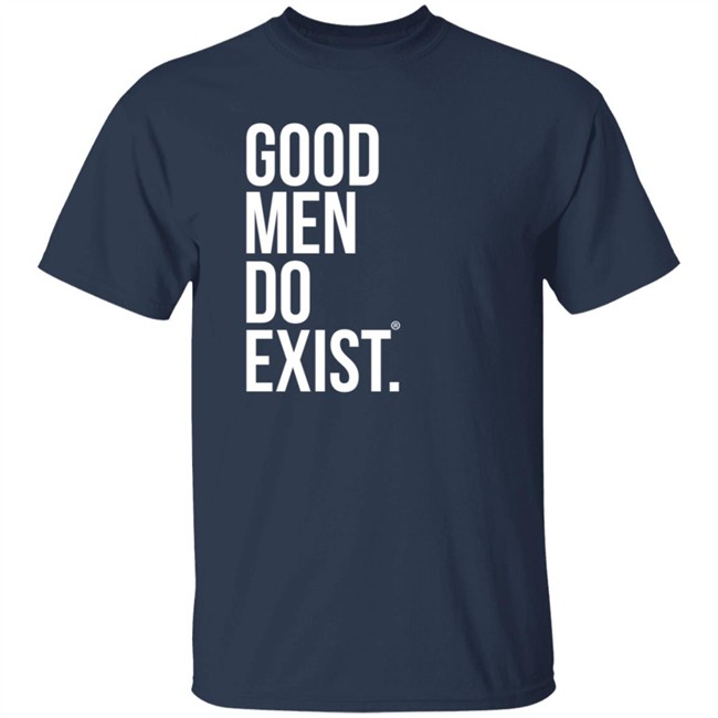 Good Men Do Exist Shirt Good Men Do Exist Shirt