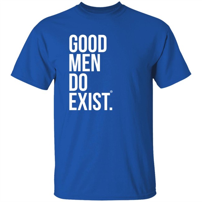 Good Men Do Exist Shirt Good Men Do Exist Shirt