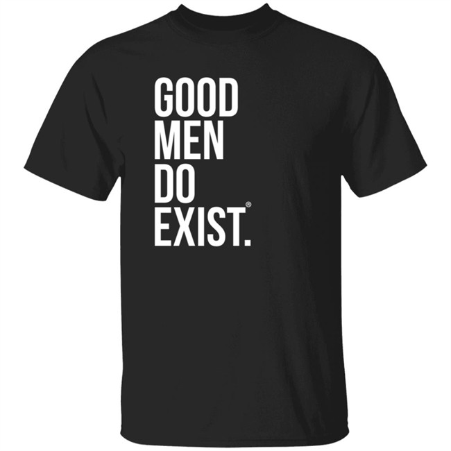 Good Men Do Exist Shirt Good Men Do Exist Shirt