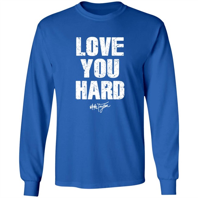 Love You Hard Mike Taylor Shirt Love You Hard Mike Taylor Shirt
