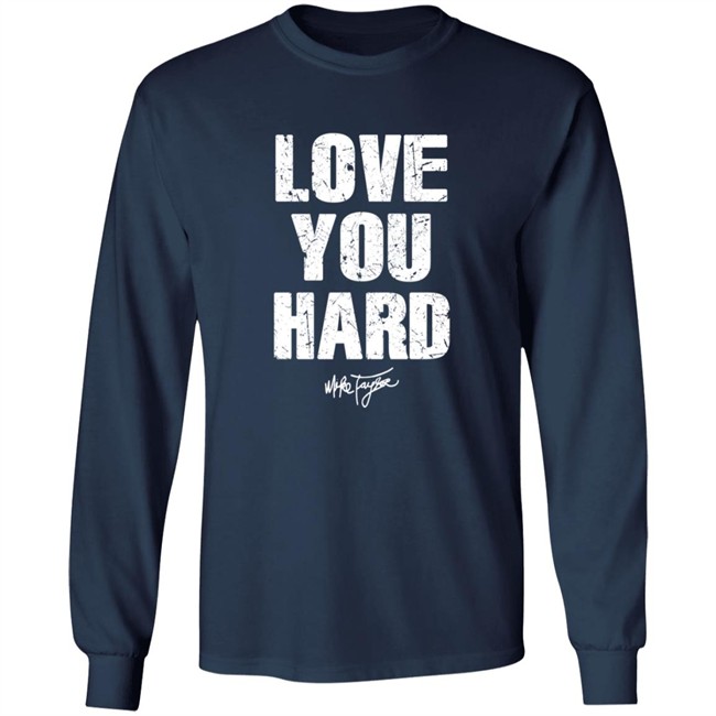 Love You Hard Mike Taylor Shirt Love You Hard Mike Taylor Shirt