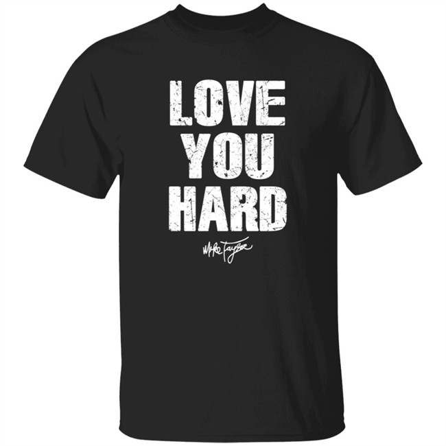 Love You Hard Mike Taylor Shirt Love You Hard Mike Taylor Shirt