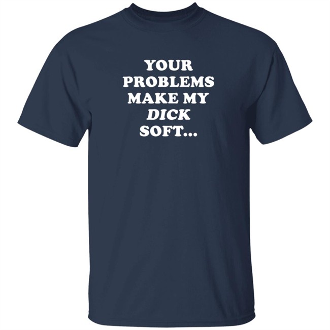 Ymh Merch Problems Shirt Your Problems Make My Dick Soft T Shirt Ymh Merch Problems Shirt Your Problems Make My Dick Soft T Shirt