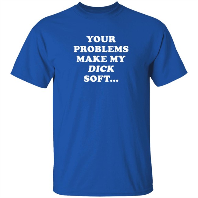 Ymh Merch Problems Shirt Your Problems Make My Dick Soft T Shirt Ymh Merch Problems Shirt Your Problems Make My Dick Soft T Shirt