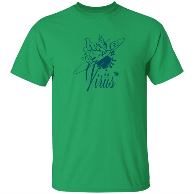 Hate Is A Virus Green Tee Shirt Hate Is A Virus Green Tee Shirt