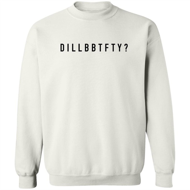 Dillbbtfty Hoodie Shirt Dillbbtfty Hoodie Shirt