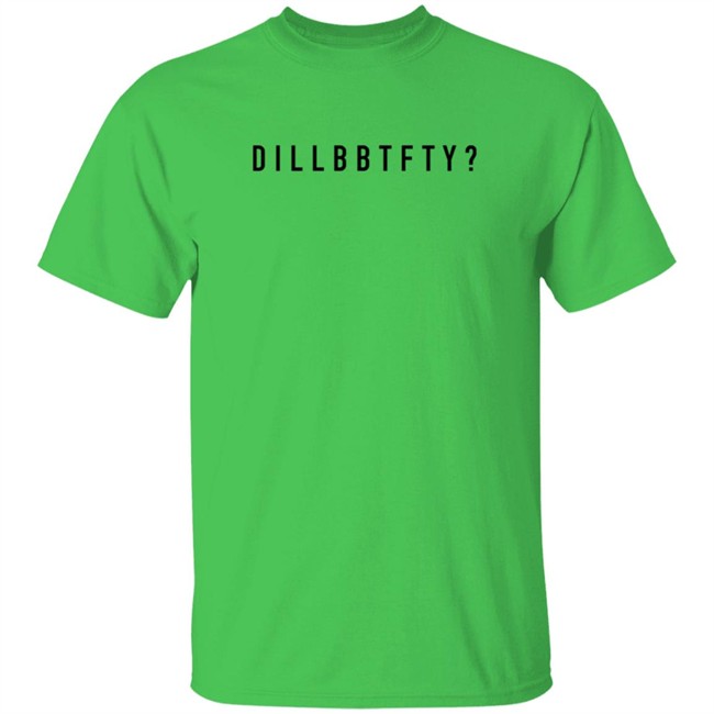 Dillbbtfty Hoodie Shirt Dillbbtfty Hoodie Shirt