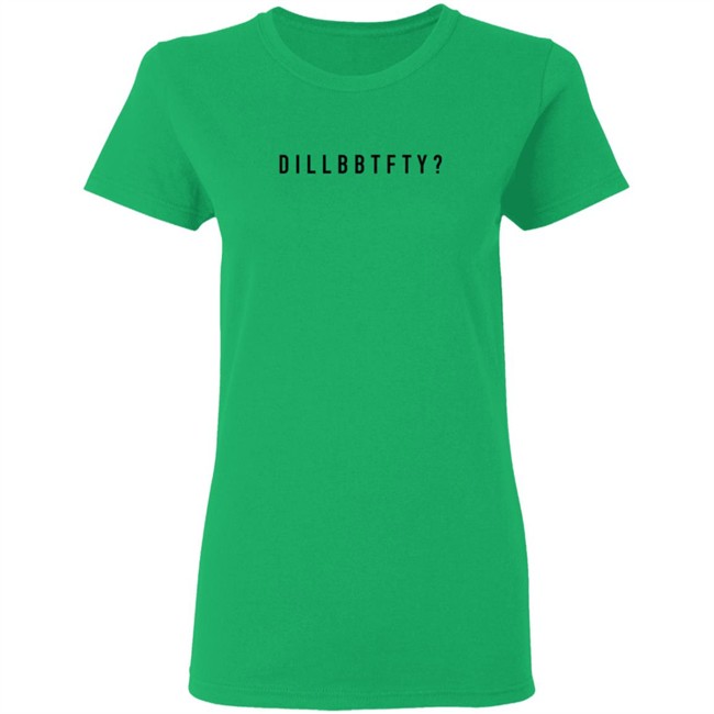 Dillbbtfty Hoodie Shirt Dillbbtfty Hoodie Shirt