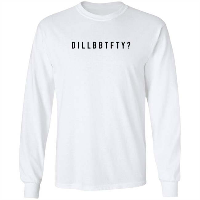 Dillbbtfty Hoodie Shirt Dillbbtfty Hoodie Shirt
