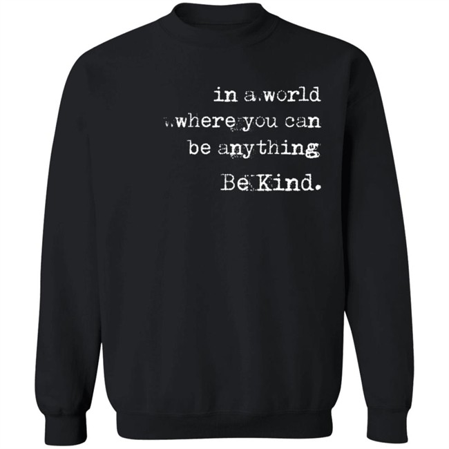 In A World Where You Can Be Anything Be Kind Long Sleeve T Shirt Melanie Korach In A World Where You Can Be Anything Be Kind Long Sleeve T Shirt Melanie Korach