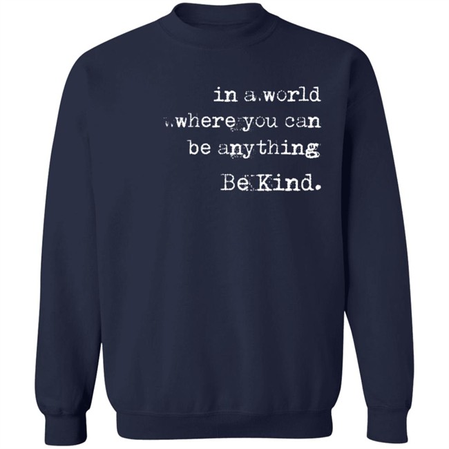 In A World Where You Can Be Anything Be Kind Long Sleeve T Shirt Melanie Korach In A World Where You Can Be Anything Be Kind Long Sleeve T Shirt Melanie Korach