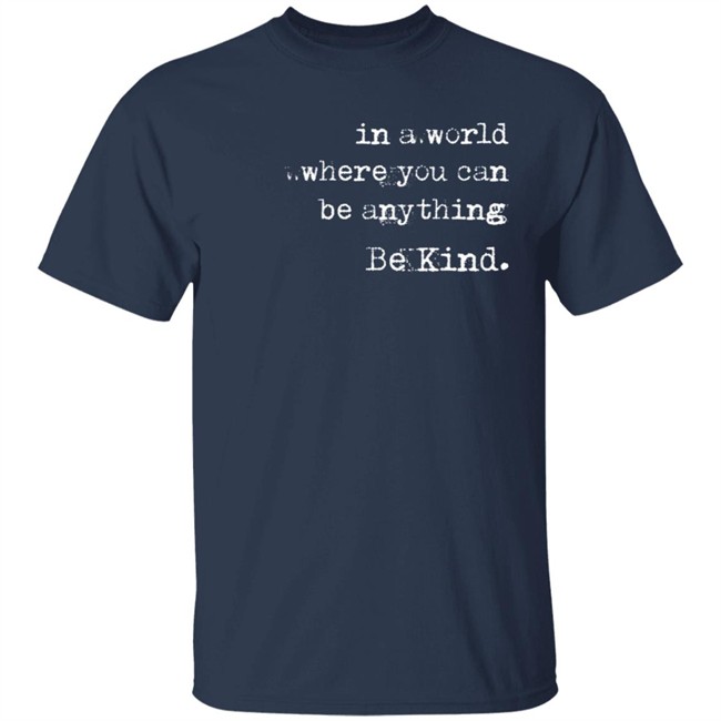 In A World Where You Can Be Anything Be Kind Long Sleeve T Shirt Melanie Korach In A World Where You Can Be Anything Be Kind Long Sleeve T Shirt Melanie Korach