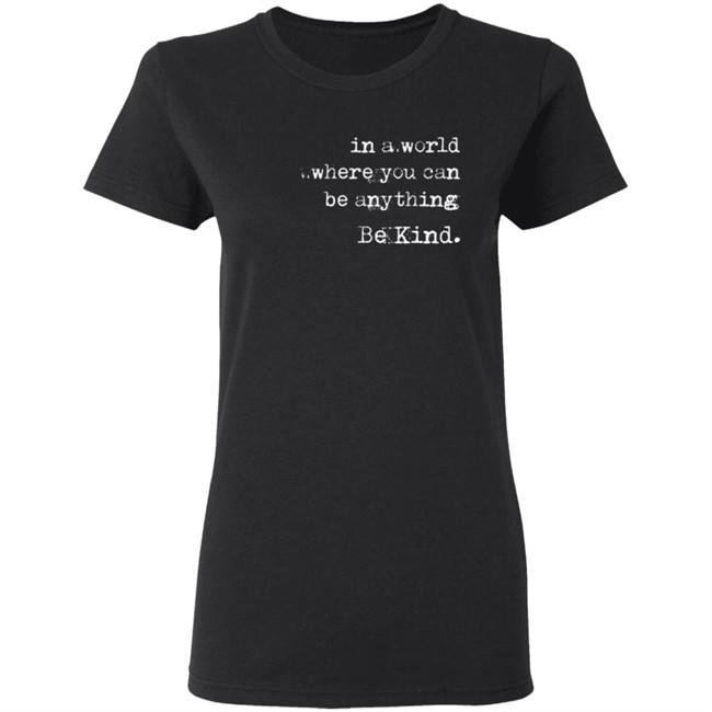In A World Where You Can Be Anything Be Kind Long Sleeve T Shirt Melanie Korach In A World Where You Can Be Anything Be Kind Long Sleeve T Shirt Melanie Korach