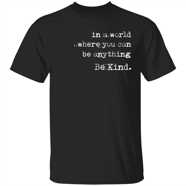 In A World Where You Can Be Anything Be Kind Long Sleeve T Shirt Melanie Korach In A World Where You Can Be Anything Be Kind Long Sleeve T Shirt Melanie Korach