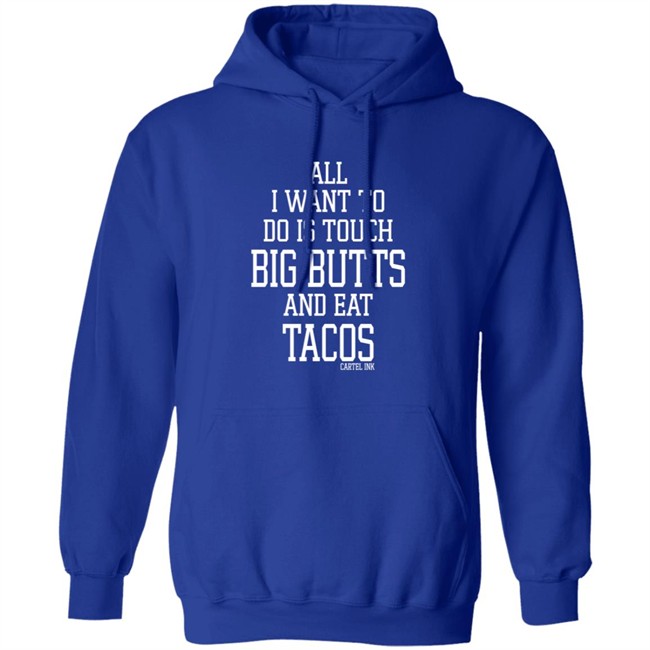 All I Want To Do Is Touch Big Butts and Eat Tacos Shirt All I Want To Do Is Touch Big Butts and Eat Tacos Shirt