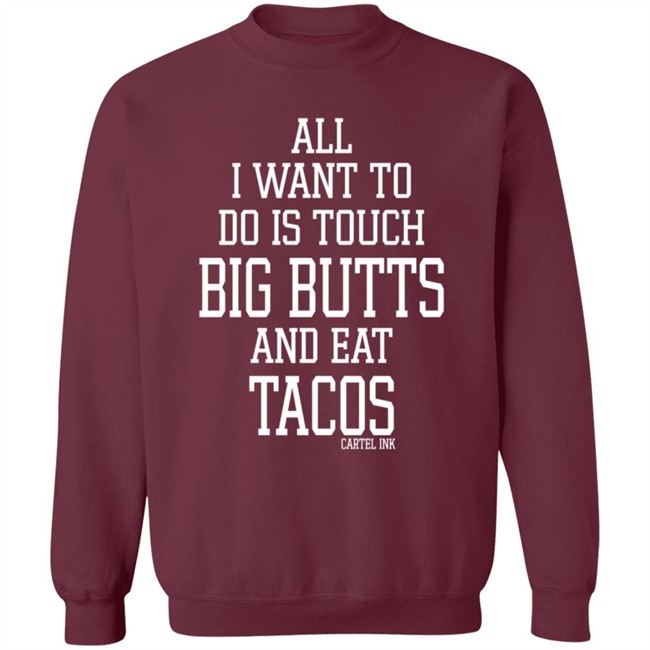 All I Want To Do Is Touch Big Butts and Eat Tacos Shirt All I Want To Do Is Touch Big Butts and Eat Tacos Shirt