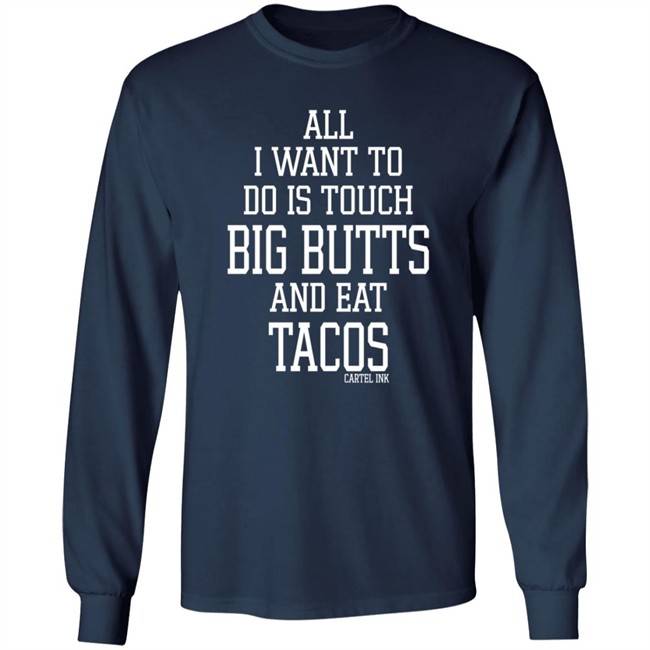 All I Want To Do Is Touch Big Butts and Eat Tacos Shirt All I Want To Do Is Touch Big Butts and Eat Tacos Shirt