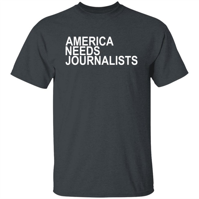 America Needs Journalists Shirt America Needs Journalists Shirt